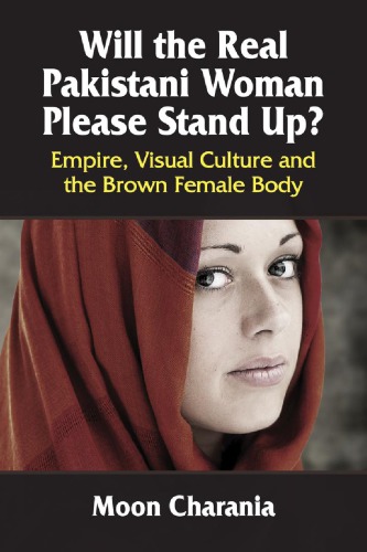 Will the real Pakistani woman please stand up? : empire, visual culture and the brown female body